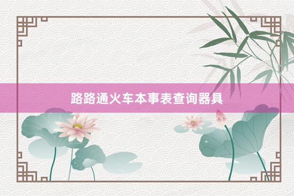 路路通火车本事表查询器具