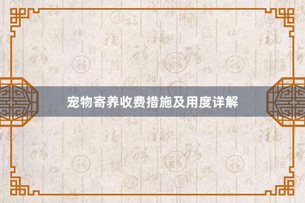 宠物寄养收费措施及用度详解