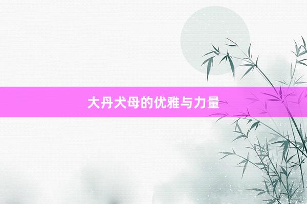 大丹犬母的优雅与力量